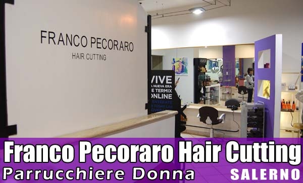 Franco Pecoraro Hair Cutting Colorazione Capelli e Servizi di Estetica a Salerno centro 